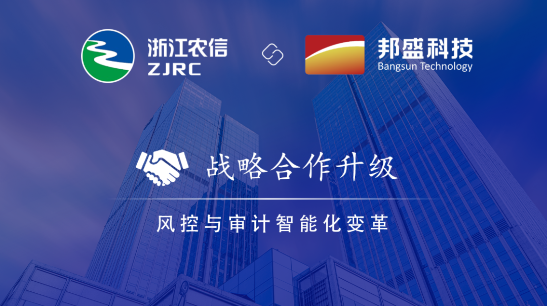 战略合作再升级，邦盛科技助力浙江农信风控与审计智能化变革
