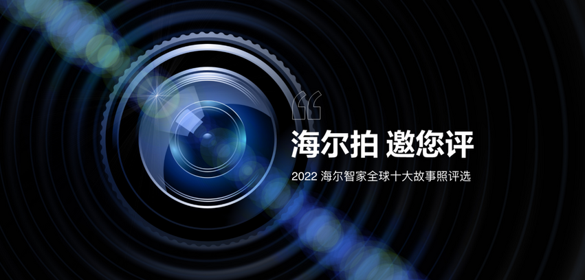 “海尔拍 邀您评”2022海尔智家全球十大故事照评选活动开启